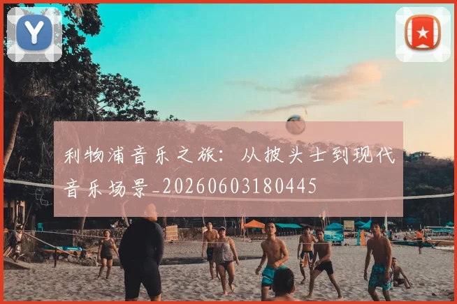 利物浦音乐之旅:从披头士到现代音乐场景_20260603180445