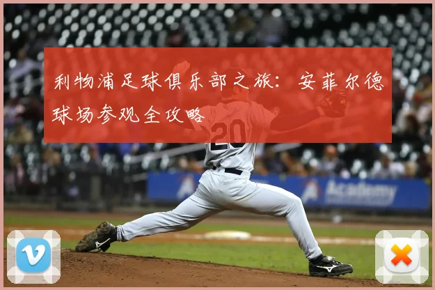 利物浦足球俱乐部之旅:安菲尔德球场参观全攻略