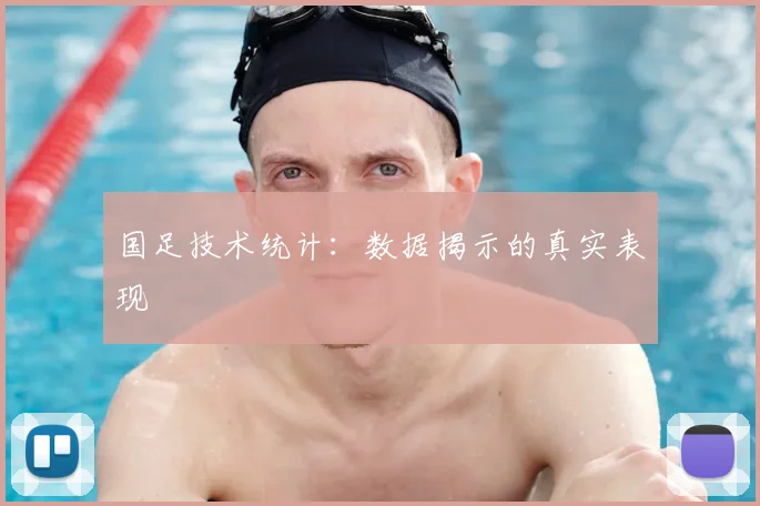 国足技术统计：数据揭示的真实表现