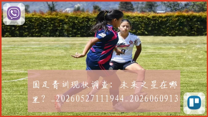国足青训现状调查:未来之星在哪里?_20260527111944_20260609132404