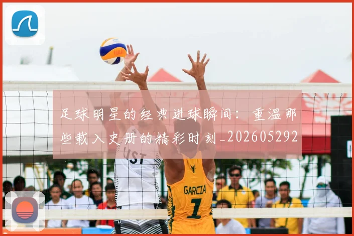 足球明星的经典进球瞬间:重温那些载入史册的精彩时刻_20260529200845
