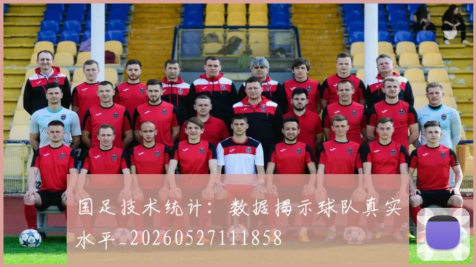 国足技术统计：数据揭示球队真实水平_20260527111858