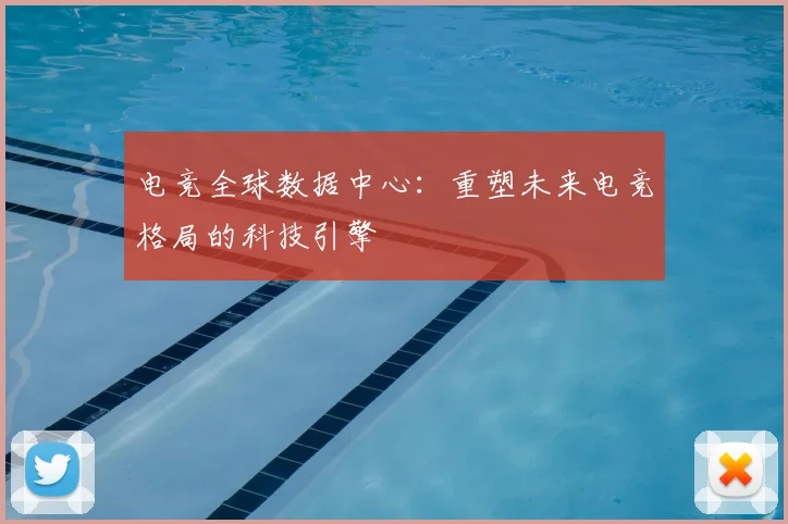 电竞全球数据中心：重塑未来电竞格局的科技引擎