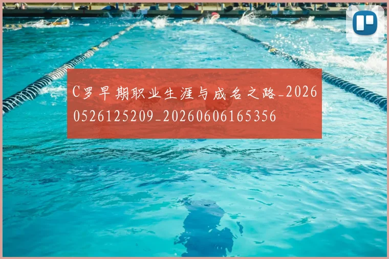 C罗早期职业生涯与成名之路_20260526125209_20260606165356